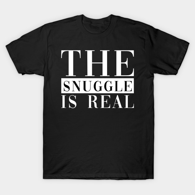 The Snuggle Is Real T-Shirt by CityNoir